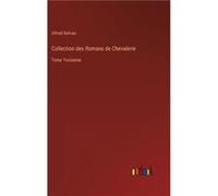 Collection des Romans de ChevalerieTome Troisieme - Alfred Delvau - BoD Third Party Titles - Livre en Anglais Alfred DelvauAlfred Delvau (Auteur)