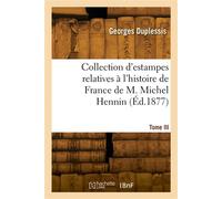 Collection d'estampes relatives à l'histoire de France de M. Michel Hennin. Tome III - Paul Duplessis - Hachette Bnf - broché - Livre