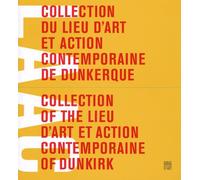 Collection du lieu d'art et action contemporaine de Dunkerque: Edition bilingue français-anglais