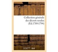 Collection générale des décrets rendus (Éd.1789-1794) Collectif (Auteur)