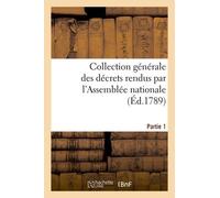 Collection Générale Des Décrets Rendus Par L'assemblée Nationale - Partie 1