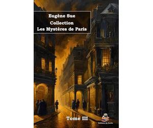 Collection Les Mystères de Paris - Tome III - Eugène Sue - Éditions du Carlin: Texte intégral