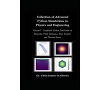 Collection of Advanced Python Simulations in Physics and Engineering: Volume I - Explained Python Notebooks on Elasticity, Fluid Mechanics, Heat Transfer and Thermal Stress