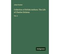 Collection of British Authors. The Life of Charles Dickens: Vol. 2