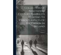 Collection Of Nineteenth Century Pamphlets Relating To Various Aspects Of Education In Ireland; Volume 2