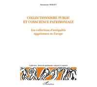 Collectionnisme public et conscience patrimoniale Les collections d'antiquités égyptiennes en Europe - Antoinette Maget - L'harmattan - broché - Etude