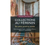 Collections au féminin Du salon privé au musée Nélie Jacquemart-André - Clémence d'Ennery - Béatrice E. Rothschild - Nélie Jacquemart-André - Clémence d'Ennery - Béatrice E. Rothschild - Véronique Teb