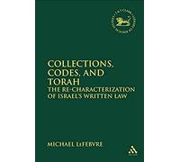 Collections, Codes, And Torah: The Re-Characterization Of Israel's Written Law