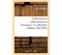 Collections et collectionneurs limousins : la collection Taillefer - Louis Guibert - Hachette Bnf - broché - Livre