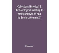 Collections Historical & Archaeological Relating To Montgomeryshire And Its Borders (Volume Xi)