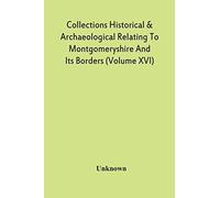 Collections Historical & Archaeological Relating To Montgomeryshire And Its Borders (Volume Xvi)