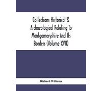Collections Historical & Archaeological Relating To Montgomeryshire And Its Borders (Volume Xvii)
