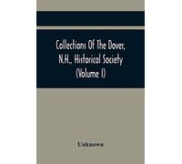 Collections Of The Dover, N.H., Historical Society (Volume I)