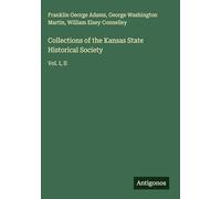 Collections of the Kansas State Historical Society: Vol. I, II