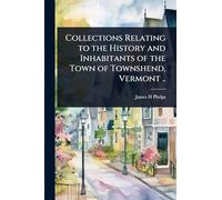 Collections Relating to the History and Inhabitants of the Town of Townshend, Vermont ..