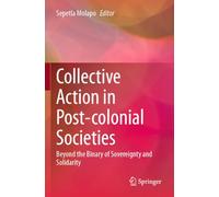Collective Action in Post-colonial Societies: Beyond the Binary of Sovereignty and Solidarity