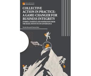 Collective Action in Practice: A Game-Changer for Business Integrity: Stories, evidence, and Inspiration from the Basel Institute on Governance
