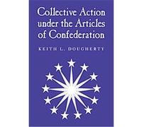 Collective Action Under the Articles of Confederation Keith L. Dougherty (Auteur)