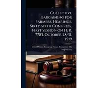 Collective Bargaining for Farmers. Hearings, Sixty-sixth Congress, First Session on H. R. 7783. October 28-31, 1919