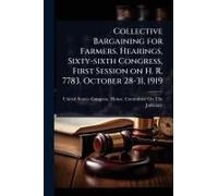 Collective Bargaining For Farmers. Hearings, Sixty-Sixth Congress, First Session On H. R. 7783. October 28-31, 1919