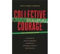Collective Courage - Gordon Nembhard Jessica Professor of Community Justice and Social Economic Development John Jay College CUNY - Pennsylvania State Uni Gordon Nembhard Jessica Professor of Communit