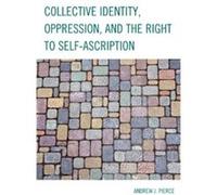 Collective Identity Oppression and the Right to SelfAscription by Andrew J. Pierce Andrew J. Pierce (Auteur)
