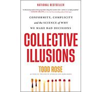 Collective Illusions – Conformity, Complicity, and the Science of Why We Make Bad Decisions