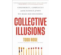 Collective Illusions: Conformity, Complicity, and the Science of Why We Make Bad Decisions