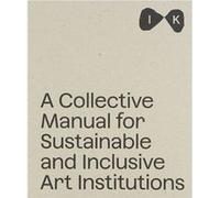 Collective Manual for Inclusive and Sustainable Art Institutitions | kolektiv kolektiv (Auteur)