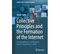 Collective Principles and the Formation of the Internet: Cultural Influences and Historical Impacts, Beginnings to 2010