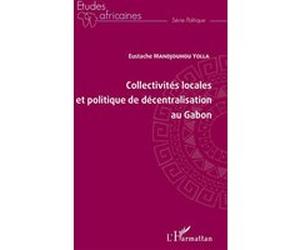 Collectivités locales et politique de décentralisation au Gabon Eustache Mandjouhou-Yolla (Auteur)