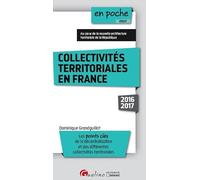 COLLECTIVITÉS TERRITORIALES EN FRANCE 2016-2017 - 5ÈME ÉDITION: LES POINTS CLÉS DE LA DÉCENTRALISATION ET DES DIFFÉRENTES COLLECTIVITÉS TERRITOR