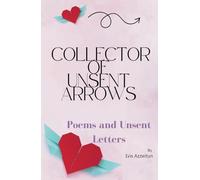 Collector Of Unsent Arrows: Poems and Unsent Letters