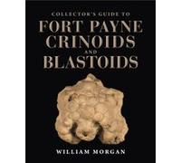 Collectors Guide to Fort Payne Crinoids and Blastoids by Morgan & William W. & PhD Morgan William W. PhD (Auteur)
