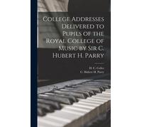 College Addresses Delivered To Pupils Of The Royal College Of Music By Sir C. Hubert H. Parry