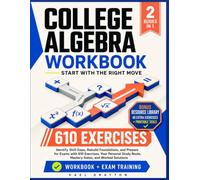 College Algebra Workbook: Start With The Right Move Identify Skill Gaps, Rebuild Foundations, and Prepare for Exams with 610 Exercises, Your Personal Study Route, Mastery Gates, and Worked Solutions