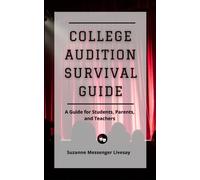 College Audition Survival Guide: A Guide For Students, Parents, And Teachers
