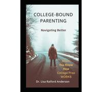 College-Bound Parenting: NAVIGATING Better When You Know How College Prep WORKS