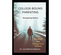 College-Bound Parenting: NAVIGATING Better When You Know How College Prep WORKS