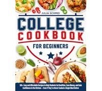 College Cookbook for Beginners: 100+ Easy and Affordable Recipes to Help You Eat Healthier, Save Money, and Build Confidence in the Kitchen - Even If You’ve Never Cooked a Single Meal Before