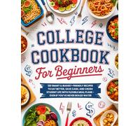 College Cookbook for Beginners: 120 Smart & Budget-Friendly Recipes To Eat Better, Save Cash, And Crush Student Life With Flexible Meal Plans - Even If You’ve Never Boiled Water.