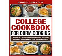 College Cookbook For Dorm Cooking: Delicious and Cost Effective Recipes for Students on a Budget Who Want to Save Money While Eating Well Every Single Day