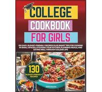 College Cookbook for Girls: 130 Easy, Budget-Friendly Recipes Plus Smart Tips for Cooking in Small Spaces, Stocking Your Kitchen, Planning Meals, and Eating Well Through College Life