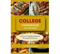 COLLEGE COOKBOOK ON A BUDGET: Delicious 5-Ingredient Meals for the Frugal Student