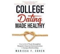 College Dating Made Healthy:: How to Build Trust, Strengthen Respect & Improve Communication in Campus Relationships