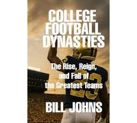 College Football Dynasties: The Rise, Reign, and Fall of the Greatest Teams