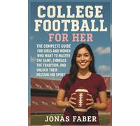 College Football for Her: The Complete Guide for Girls and Women Who Want to Master the Game, Embrace the Tradition, and Unlock Their Passion for Sport