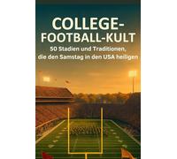 College-Football-Kult: 50 Stadien und Traditionen, die den Samstag in den USA heiligen