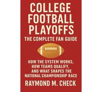 College Football Playoffs: The Complete Fan Guide: How the system works, how teams qualify, and what shapes the national championship race