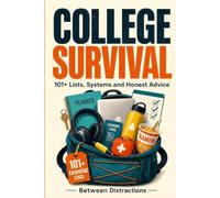College Survival: 101 Lists, Systems, and Honest Advice You'll Wish Someone Had Given You Sooner